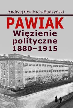 Pawiak. Więzienie polityczne 1880-1915