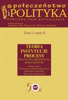 Społeczeństwo i polityka Podstawy nauk politycznych. Tom 1. Część 2. Teoria Instytucje Procesy Polityczna organizacja społeczeństwa