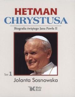 Hetman Chrystusa. Biografia św. Jana Pawła II. Tom 1