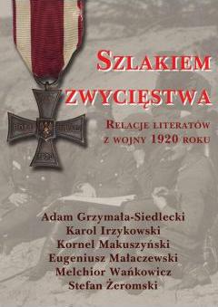 Szlakiem zwycięstwa. Relacje literatów z wojny 1920 roku