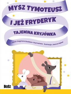 Mysz Tymoteusz i jeż Fryderyk. Tajemna kryjówka