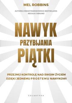 Nawyk przybijania piątki. Przejmij kontrolę nad swoim życiem dzięki jednemu prostemu nawykowi