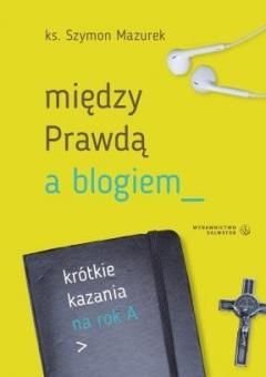 Między Prawdą a blogiem. Krótkie kazania na rok A