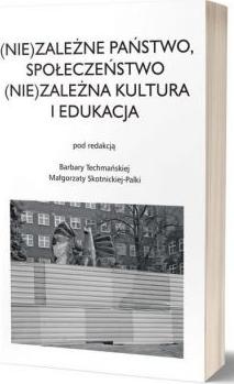 (Nie)zależne państwo, społeczeństwo. (Nie)zależna kultura i edukacja