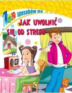 100 sposobów na Jak uwolnić się od stresu