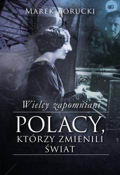 Wielcy zapomniani. Polacy, którzy zmienili świat. Tom 1