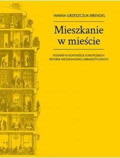 Mieszkanie w mieście. Poznań w kontekście europejskich reform mieszkaniowo-urbanistycznych