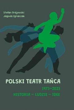 Polski Teatr Tańca 19732023 Historia ludzie idee