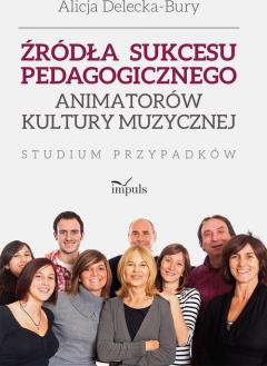 Źródła sukcesu pedagogicznego animatorów kultury muzycznej. Studium przypadków