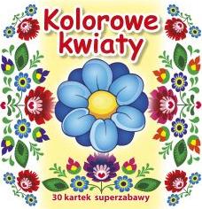 30 kartek superzabawy. Kolorowe kwiaty