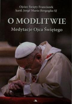 O modlitwie. Medytacje Ojca Św. Franciszka