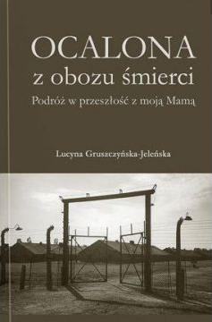 Ocalona z obozu śmierci. Podróż w przeszłość z moją Mamą