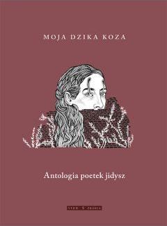 Moja dzika koza. Antologia poetek jidysz