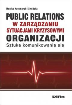 Public relations w zarządzaniu sytuacjami kryzysowymi organizacji. Sztuka komunikowania się