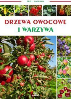 Mój ogród. Drzewa owocowe i warzywa w ogrodzie