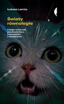 Światy równoległe. Czego uczą nas płaskoziemcy, homeopaci i różdżkarze