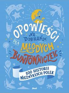 100 historii niezwykłych Polek. Opowieści na dobranoc dla młodych buntowniczek. Tom 4