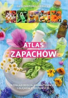 Atlas zapachów. Przegląd roślin aromatycznych i olejków eterycznych