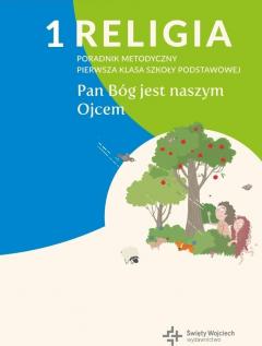 Religia 1. Bóg jest naszym Ojcem. Poradnik metodyczny. Pierwsza klasa szkoły podstawowej