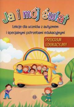 Ja i mój świat. Lekcje dla uczniów z autyzmem i specjalnymi potrzebami edukacyjnymi. Program edukacyjny