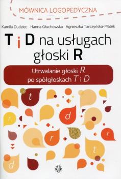 T i D na usługach głoski R. Utrwalanie głoski R po spółgłoskach T i D