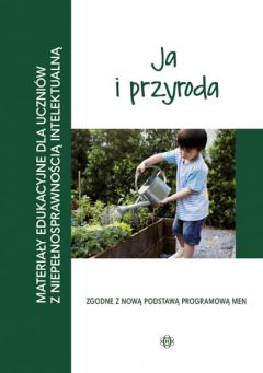 Ja i przyroda. Materiały edukacyjne dla uczniów z niepełnosprawnością intelektualną