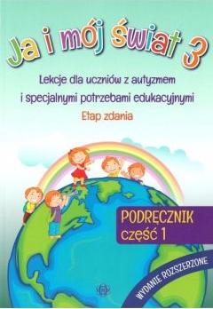 Ja i mój świat 3. Lekcje dla uczniów z autyzmem i specjalnymi potrzebami edukacyjnymi. Podręcznik. Część 1. Wydanie rozszerzone