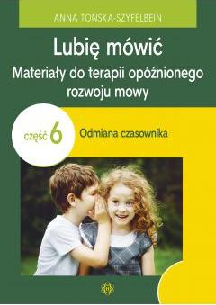 Lubię mówić. Materiały do terapii opóźnionego rozwoju mowy. Część 6. Odmiana czasownika