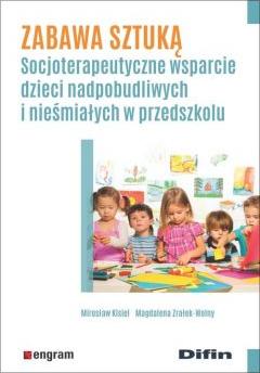 Zabawa sztuką. Socjoterapeutyczne wsparcie dzieci nadpobudliwych i nieśmiałych w przedszkolu