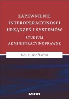 Zapewnienie interoperacyjności urządzeń i systemów. Studium administracyjnoprawne