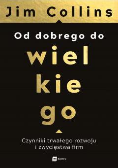 Od dobrego do wielkiego. Czynniki trwałego rozwoju i zwycięstwa ﬁrm