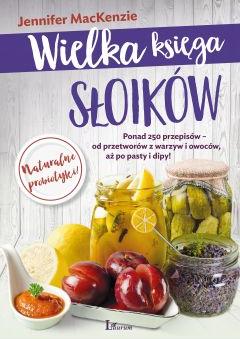 Wielka księga słoików. Ponad 250 przepisów od przetworów z warzyw i owoców aż po pasty i dipy