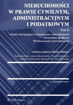 Nieruchomości w prawie cywilnym, administracyjnym i podatkowym. Tom 2. Umowy obciążające i o korzystanie z nieruchomości. Orzeczenia spadkowe. Wywłaszczenie nieruchomości.