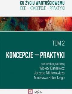 Ku życiu wartościowemu Tom 2 Koncepcje Praktyki