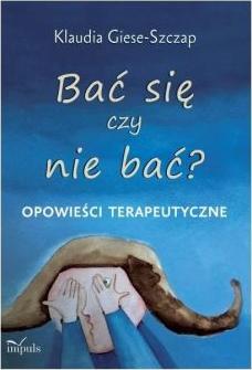 Bać się czy nie bać? Opowieści terapeutyczne