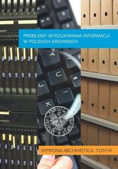 Problemy wyszukiwania informacji w polskich archiwach. Symposia Archivistica. Tom 6