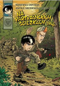 Na partyzanckich ścieżkach 1946. Wojenna Odyseja Antka Srebrnego 1939–1945. Tom 8