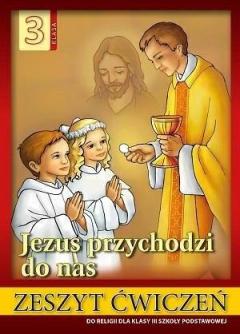 Jezus przychodzi do nas 3. Zeszyt ćwiczeń do religii dla klasy trzeciej szkoły podstawowej