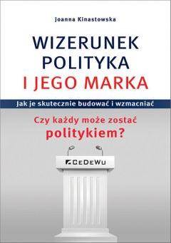 Wizerunek polityka i jego marka. Jak je skutecznie budować i wzmacniać. Czy każdy może zostać politykiem?