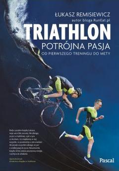 Triatlon potrójna pasja od pierwszego treningu do mety oprawa zintegrowana