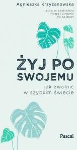 Żyj po swojemu. Jak zwolnić w szybkim świecie