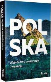 Polska. Wyjątkowe weekendy i wakacje