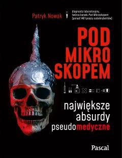 Pod mikroskopem. Największe absurdy pseudomedyczne