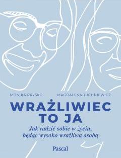 Wrażliwiec to ja. Jak radzić sobie w życiu, będąc wysoko wrażliwą osobą