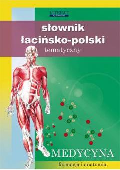 Słownik łacińsko-polski tematyczny Medycyna, farmacja i anatomia