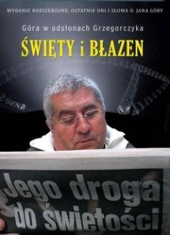 Święty i błazen. Jego droga do świętości. Ostatnie dni i słowa o. Jana Góry