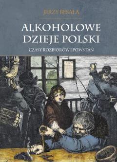 Czasy rozbiorów i powstań. Alkoholowe dzieje Polski. Tom 2