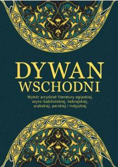 Dywan wschodni. Wybór arcydzieł literatury egipskiej, asyro-babilońskiej, hebrajskiej, arabskiej, perskiej i indyjskiej