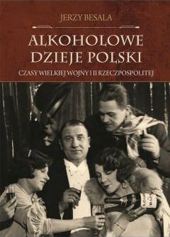 Czasy Wielkiej Wojny i II Rzeczpospolitej. Alkoholowe dzieje Polski. Tom 3