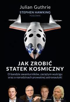 Jak zrobić statek kosmiczny. O bandzie awanturników, zaciętym wyścigu oraz o narodzinach prywatnej astronautyki